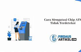 Cara Mengatasi Chip Atm Bri Tidak Terdeteksi